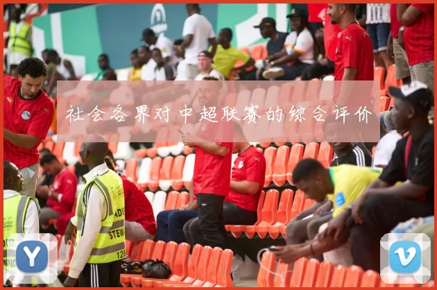社会各界对中超联赛的综合评价